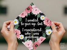 Grad Cap Topper PRINTABLE, I Wanted To Give Up But I Remembered Who Was Watching, Graduation Cap Decoration, Nurse, Teacher, Girl, Floral