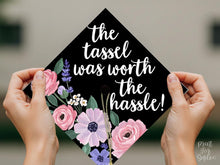 Grad Cap Topper PRINTABLE, The Tassel Was Worth The Hassle, Graduation Cap Decoration, Nurse, Teacher, Girl Hat Topper, Floral