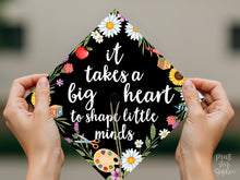 Teacher Graduation Cap Topper, It Takes a Big Heart to Shape Little Minds, Grad Cap Topper Printable, Floral Decor