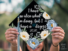 Funny Grad Cap Topper Printable, I Have No Idea What I Am Doing But I Have a Degree, Graduation Cap Decor