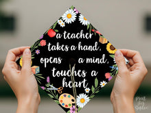 Teacher Grad Cap Topper, Teacher Takes a Hand Opens a Mind Graduation Cap Topper Printable, Girl Floral Grad Cap