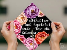 Floral Graduation Cap Topper Printable, All That I Am and Hope to Be, I Owe to Those Who Believe in Me, Grad Cap Decor