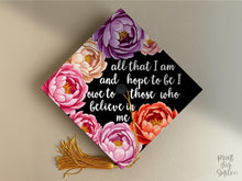 Floral Graduation Cap Topper Printable, All That I Am and Hope to Be, I Owe to Those Who Believe in Me, Grad Cap Decor