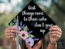 Grad Cap Topper PRINTABLE, Best Things Come To Those Who Don't Give Up, Graduation Cap Decoration, Nurse, Teacher, Girl, Floral