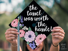Grad Cap Topper PRINTABLE, The Tassel Was Worth The Hassle, Graduation Cap Decoration, Nurse, Teacher, Girl Hat Topper, Floral