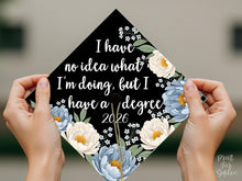 Funny Grad Cap Topper Printable, I Have No Idea What I Am Doing But I Have a Degree, Graduation Cap Decor