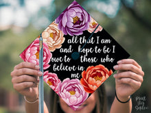 Floral Graduation Cap Topper Printable, All That I Am and Hope to Be, I Owe to Those Who Believe in Me, Grad Cap Decor