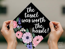 Grad Cap Topper PRINTABLE, The Tassel Was Worth The Hassle, Graduation Cap Decoration, Nurse, Teacher, Girl Hat Topper, Floral