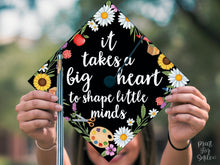 Teacher Graduation Cap Topper, It Takes a Big Heart to Shape Little Minds, Grad Cap Topper Printable, Floral Decor