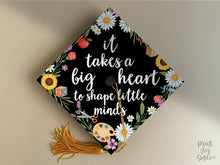 Teacher Graduation Cap Topper, It Takes a Big Heart to Shape Little Minds, Grad Cap Topper Printable, Floral Decor