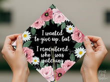 Grad Cap Topper PRINTABLE, I Wanted To Give Up But I Remembered Who Was Watching, Graduation Cap Decoration, Nurse, Teacher, Girl, Floral