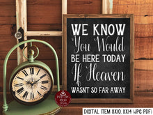 We Know You Would Be Here Today If Heaven Wasn't So Far Away Sign PRINTABLE Chalkboard